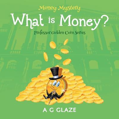 Money Mystery: What is Money? by Glaze, A. G.