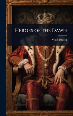 Heroes of the Dawn by Russell, Violet