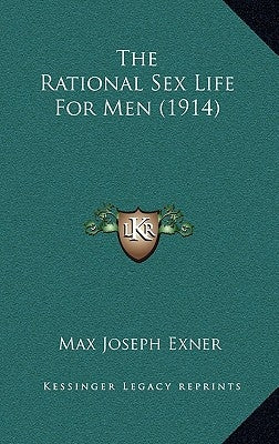 The Rational Sex Life For Men (1914) by Exner, Max Joseph