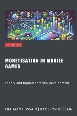 Monetisation in Mobile Games: Theory and Implementation Development by Hussain, Frahaan
