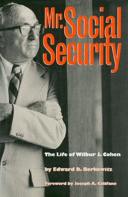 Mr. Social Security: The Life of Wilbur J. Cohen by Berkowitz, Edward D.