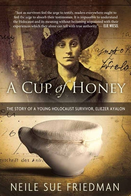 A Cup of Honey: The Story of a Young Holocaust Survivor, Eliezer Ayalon by Friedman, Neile Sue