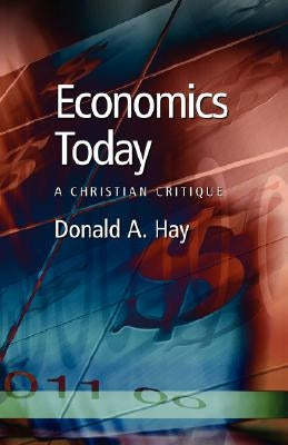 Economics Today: A Christian Critique by Hay, Donald a.