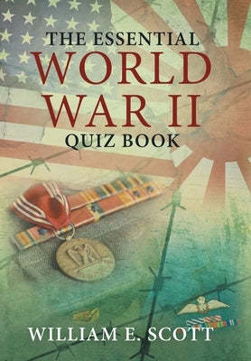 The Essential World War Ii Quiz Book by Scott, William E.