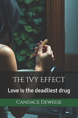 The Ivy Effect: Love is the deadliest drug by Deweese, Candace