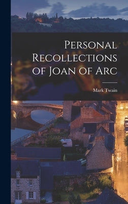Personal Recollections of Joan of Arc by Twain, Mark