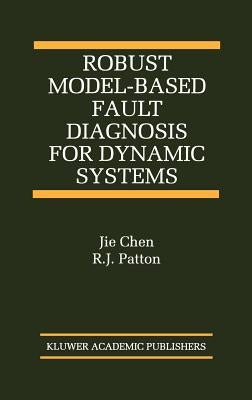Robust Model-Based Fault Diagnosis for Dynamic Systems by Jie Chen