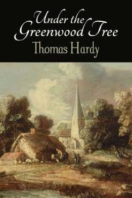 Under the Greenwood Tree by Hardy, Thomas
