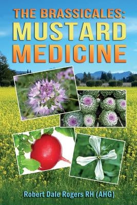 The Brassicales: Mustard Medicine by Rogers Rh, Robert Dale