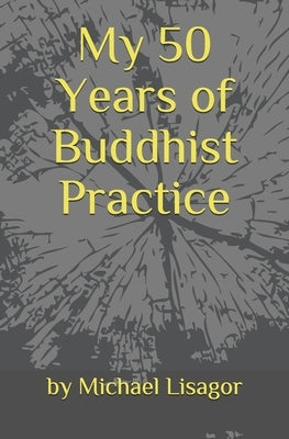 My 50 Years of Buddhist Practice: Dealing with Depression, Serious Illness & Everyday Life by Lisagor, Michael