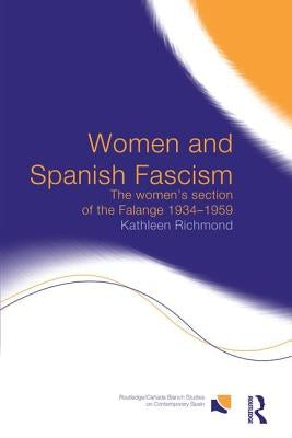 Women and Spanish Fascism: The Women's Section of the Falange 1934-1959 by Richmond, Kathleen J. L.