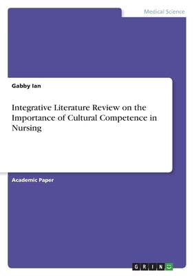Integrative Literature Review on the Importance of Cultural Competence in Nursing by Ian, Gabby