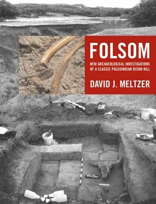 Folsom: New Archaeological Investigations of a Classic Paleoindian Bison Kill by Meltzer, David J.