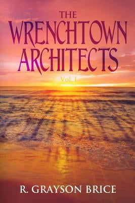 The Wrenchtown Architects vol. I by Brice, R. Grayson