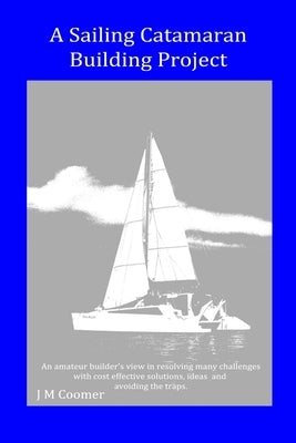 A Sailing Catamaran Building Project by Coomer, J. M.