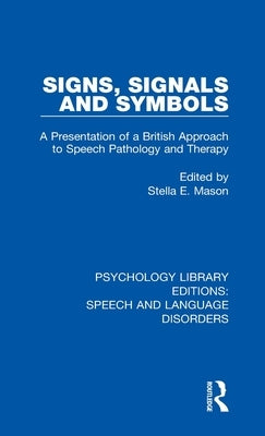 Signs, Signals and Symbols: A Presentation of a British Approach to Speech Pathology and Therapy by Mason, Stella E.