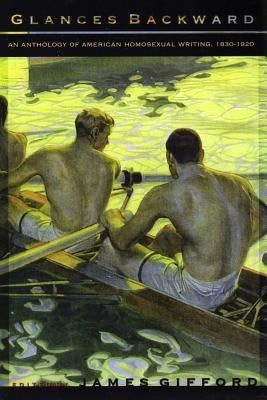Glances Backward: An Anthology of American Homosexual Writing, 1830-1920 by Gifford, James J.