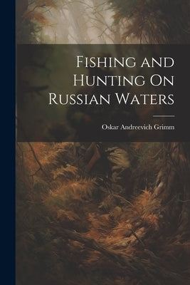 Fishing and Hunting On Russian Waters by Grimm, Oskar Andreevich