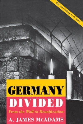 Germany Divided: From the Wall to Reunification by McAdams, A. James