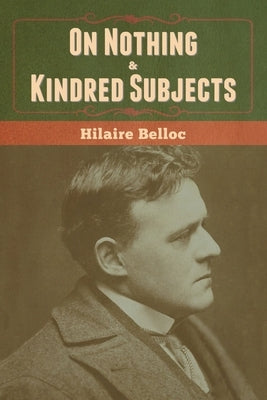 On Nothing & Kindred Subjects by Belloc, Hilaire