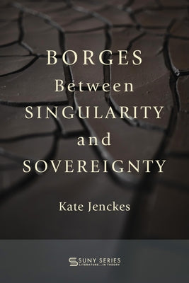 Borges Between Singularity and Sovereignty by Jenckes, Kate