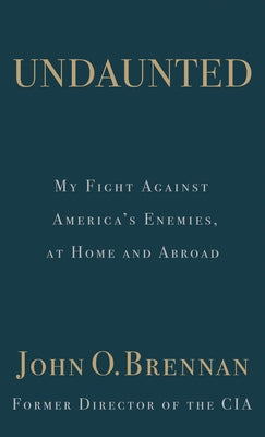 Undaunted: My Fight Against America's Enemies, at Home and Abroad by Brennan, John O.