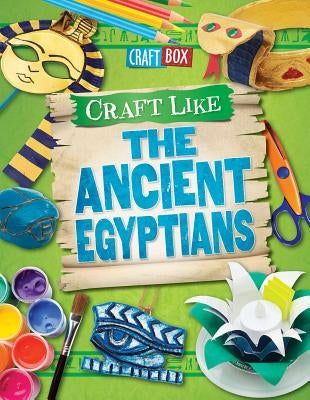 Craft Like the Ancient Egyptians by Powell, Jillian