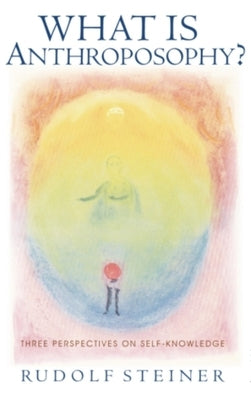 What Is Anthroposophy?: Three Spiritual Perspectives on Self-Knowledge by Steiner, Rudolf
