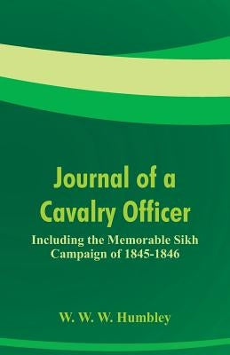 Journal of a Cavalry Officer: Including the Memorable Sikh Campaign of 1845-1846 by Humbley, W. W. W.