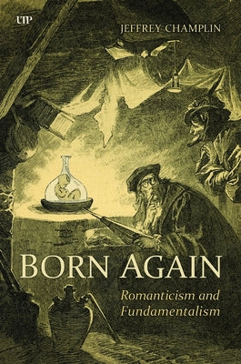 Born Again: Romanticism and Fundamentalism by Champlin, Jeffrey
