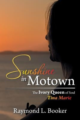 Sunshine in Motown: The Ivory Queen of Soul Tina Marie by Booker, Raymond L.