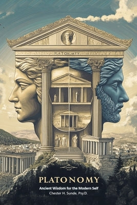 Platonomy: Ancient Wisdom for the Modern SELF by Sunde Psy D., Chester H.