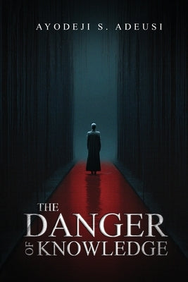 The Danger of Knowledge by Adeusi, Ayodeji
