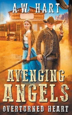Avenging Angels: Overturned Heart by Hart, A. W.