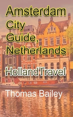 Amsterdam City Guide, Netherlands: Holland Travel by Bailey, Thomas