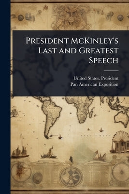 President McKinley's Last and Greatest Speech by United States President (1901-1909