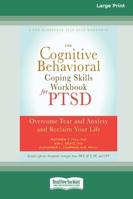 The Cognitive Behavioral Coping Skills Workbook for PTSD: Overcome Fear and Anxiety and Reclaim Your Life (16pt Large Print Format) by Tull, Matthew