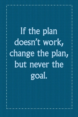 If the plan doesn't work, change the plan, but never the goal.: If the plan doesn't work, change the plan, but never the goal. by Style, Life