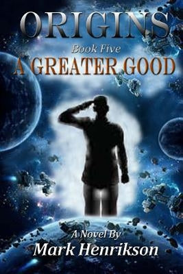 Origins: A Greater Good by Henrikson, Mark