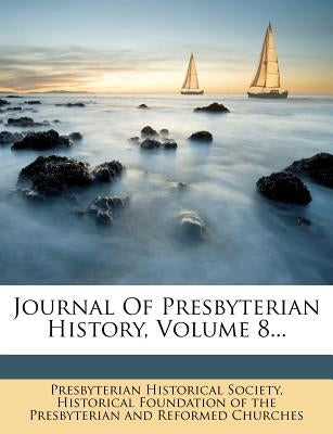 Journal of Presbyterian History, Volume 8... by Society, Presbyterian Historical
