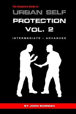 The Complete Guide to Urban Self Protection: Volume 2 by Bowman, John