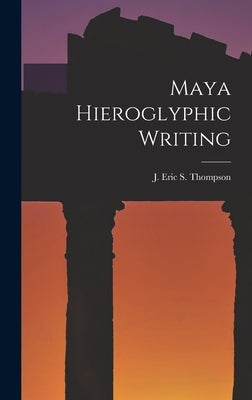 Maya Hieroglyphic Writing by Eric S. Thompson, J.