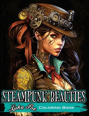 Steampunk Beauties Coloring Book: Enter a World of Victorian Elegance and Industrial Fantasy with Steampunk Beauties Coloring Book by Poe, Luka