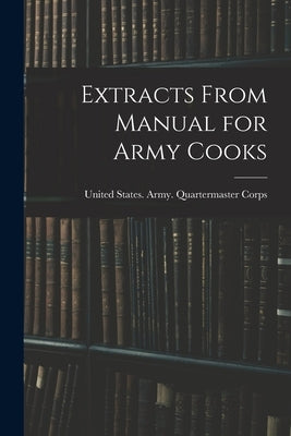 Extracts From Manual for Army Cooks by United States Army Quartermaster Co