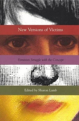 New Versions of Victims: Feminists Struggle with the Concept by Lamb, Sharon