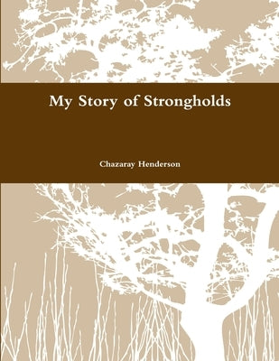 My Story of Strongholds by Henderson, Chazaray