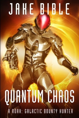 Quantum Chaos: A Roak: Galactic Bounty Hunter Novel by Bible, Jake