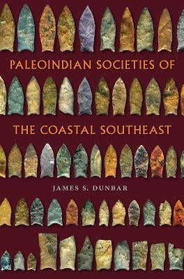 Paleoindian Societies of the Coastal Southeast by Dunbar, James S.