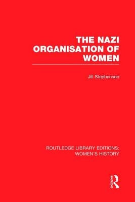 The Nazi Organisation of Women by Stephenson, Jill