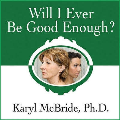 Will I Ever Be Good Enough?: Healing the Daughters of Narcissistic Mothers by McBride, Karyl, PhD